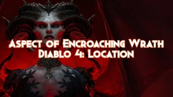 Aspect of Encroaching Wrath Diablo 4 Location